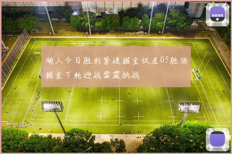 湖人今日胜利紧追掘金仅差05胜场掘金下轮迎战雷霆挑战