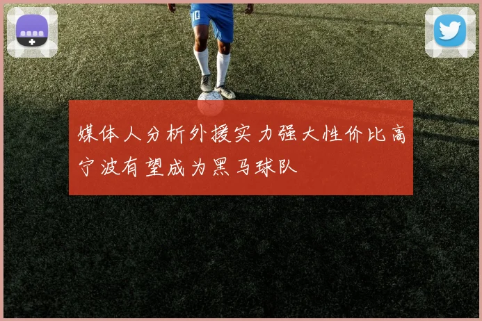 媒体人分析外援实力强大性价比高宁波有望成为黑马球队